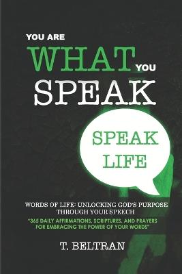 You Are What You Speak: 365 Daily Affirmations, Scriptures, and Prayers for Embracing the Power of Your Words - T Beltran - cover