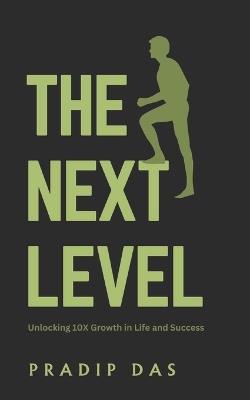 The Next Level: Unlocking 10X Growth in Life and Success - Pradip Das - cover