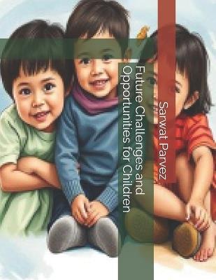 Future Challenges and Opportunities for Children - Sarwat Parvez - cover