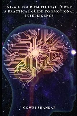 Unlock Your Emotional Power: A Practical Guide to Emotional Intelligence: The 8 Levels to Unlock Your Emotional Intelligence - Gowri Shankar Nalla Perumal - cover