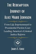 The Redemption Journey of Alice Marie Johnson: From Life Imprisonment to Presidential Pardon Czar: Leading America's Criminal Justice Reform