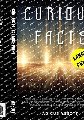 Curious Facts Large Print: An Interesting Facts Book of Trivia, World Records, Strange Laws, Amazing Animals, and Anecdotes from Ancient History to the Conquest of Space, and Everything in Between - Adicus Abbott - cover