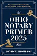 Ohio Notary Primer 2025: The Complete Guide to Becoming and Succeeding as an Ohio Notary in 2025