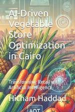 AI-Driven Vegetable Store Optimization in Cairo: Transforming Retail with Artificial Intelligence
