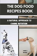 The Dog Food Recipes Book: A Natural Approach to Canine Nutrition