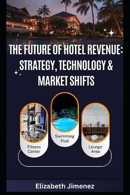 The Future of Hotel Revenue: Strategy, Technology & Market Shifts - Elizabeth Jimenez - cover