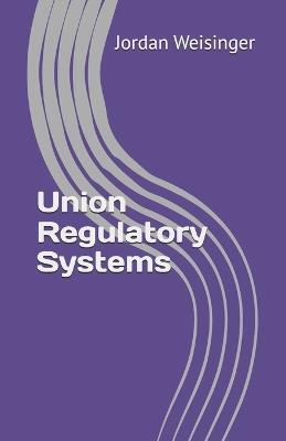 Union Regulatory Systems - Jordan David Weisinger - cover