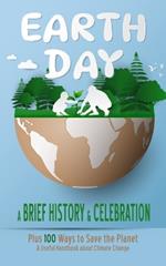 Earth Day - A Brief History and Celebration: Plus 100 Ways to Save the Planet (A Useful Handbook about Climate Change)