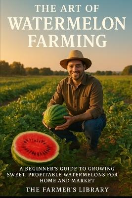 The Art of Watermelon Farming: Tips for Cultivation and Commercial Success - Farmer's Library - cover