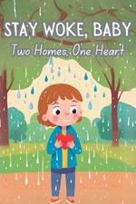 Stay Woke, Baby: Two Homes, One Heart A children's book on navigating the emotions of parental separation and divorce while finding love and stability in two homes