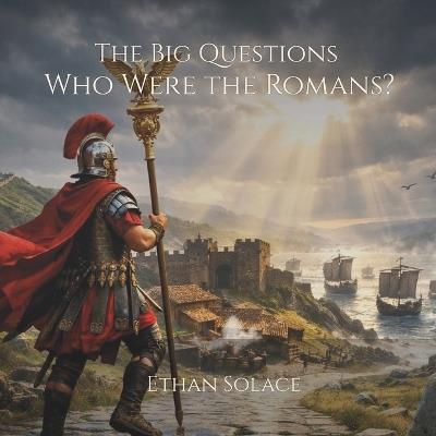 The Big Questions: Who Were the Romans? - Ethan Solace - cover