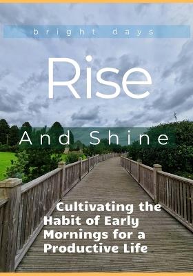 Rise and Shine: Cultivating the Habit of Early Mornings for a Productive Life - Bright Days - cover