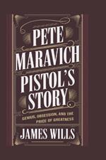 Pete Maravich: Pistol's Story: Genius, Obsession, and the Price of Greatness