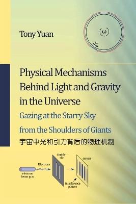 Physical Mechanisms Behind Light and Gravity in the Universe: Unified Field Theory Based on Xton - Tony Yuan - cover