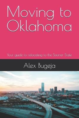Moving to Oklahoma: Your guide to relocating to the Sooner State - Alex Bugeja - cover