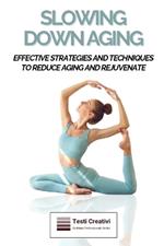Slowing Down Aging: Effective Strategies and Techniques to Reduce Aging and Rejuvenate