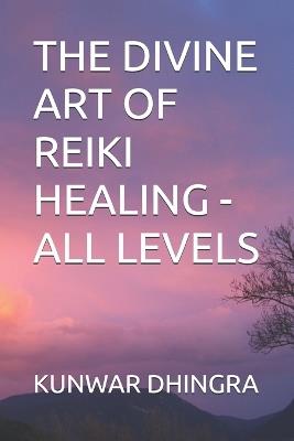 The Divine Art of Reiki Healing -All Levels - Akshay Malhotra,Kunwar Dhingra - cover