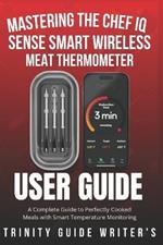 Mastering the CHEF iQ Sense Smart Wireless Meat Thermometer: A Complete Guide to Perfectly Cooked Meals with Smart Temperature Monitoring