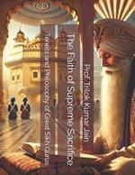 The Faith of Supreme Sacrifice: Tenets and Philosophy of Great Sikh Gurus