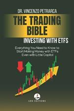 THE TRADING BIBLE Investing with ETFs: Everything You Need to Know to Start Making Money with ETFs Even with Little Capital
