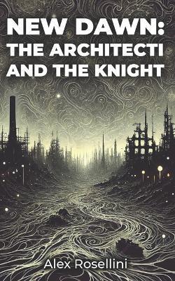 New Dawn: The Architecti and the Knight - Alex Rosellini - cover