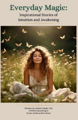 Everyday Magic: Inspirational Stories of Intuition and Awakening - Derek Condit - cover