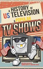 A History of US Television and Popular American TV Shows: Inc. Fun Facts, Famous Quotes and Amazing Trivia