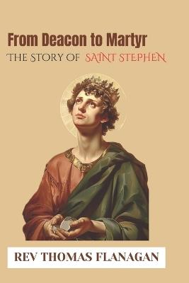 From Deacon to Martyr: The story of Saint Stephen - Thomas Flanagan - cover