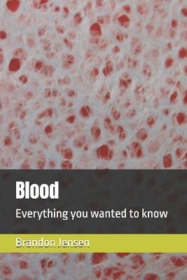 Blood: Everything you wanted to know - Brandon Jensen - cover