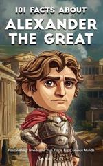 101 Facts About Alexander the Great - Fascinating Trivia and Fun Facts for Curious Minds