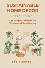 Sustainable Home Decor: DIY Projects to Reduce Waste and Save Money