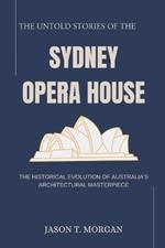 The Untold Stories of the Sydney Opera House: The Historical Evolution of Australia's Architectural Masterpiece