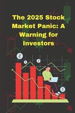 The 2025 Stock Market Panic: A Warning for Investors: How Trade Tariffs and Economic Policies Crushed Tech, Manufacturing, and Other Key Industries