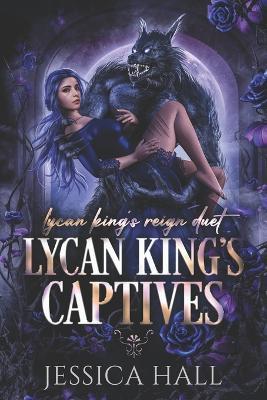 Lycan King's Captives: Lycan King Reign duet book 1 (A dark paranormal romance) - Jessica Hall - cover