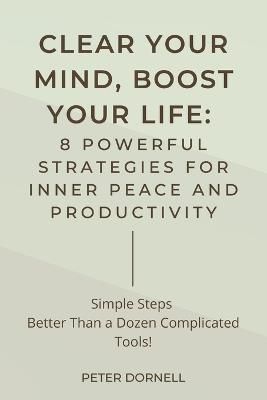 Clear Your Mind, Boost Your Life: 8 Powerful Strategies for Inner Peace and Productivity - Peter Dornell - cover