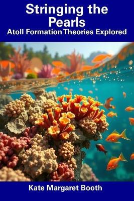 Stringing the Pearls: Atoll Formation Theories Explored - Kate Margaret Booth - cover