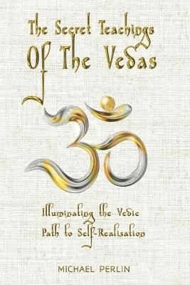 The Secret Teachings Of The Vedas: Illuminating The Vedic Path To Self-Realization - Michael Perlin - cover
