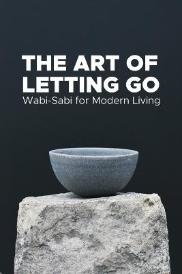 The Art of Letting go: Wabi-Sabi for modern Living: A Guide to Self-Development and Embracing Imperfection in Daily Life - Emanuel Maia - cover