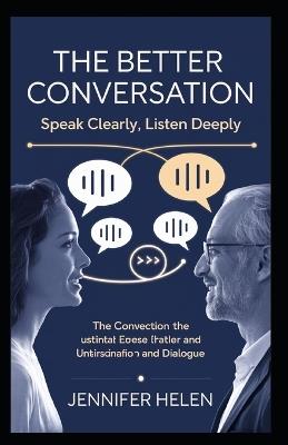 The Better Conversation: Speak Clearly, Listen Deeply - Jennifer Helen - cover