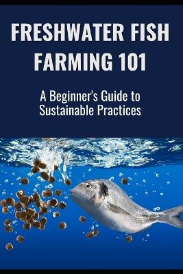 Freshwater Fish Farming 101: A Beginner's Guide to Sustainable Practices - Farmer's Library - cover