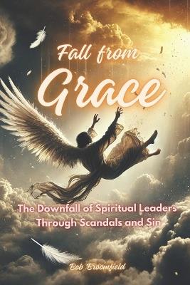 FAll from Grace: The Downfall of Spiritual Leaders Through Scandal and Sin - Bob Broomfield - cover