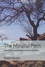 The Mindful Path: Mastering Emotional Resilience and Mental Well-Being
