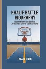 Khalif Battle Biography.: His Unconventional Road to Success and Relentless Pursuit of Basketball Dreams.