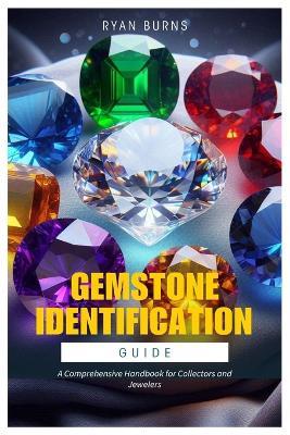 Gemstone Identification Guide: A Comprehensive Handbook for Collectors and Jewelers - Ryan Burns - cover