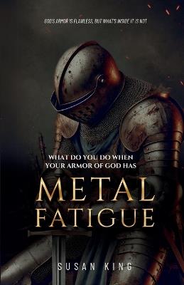 What Do You Do When Your Armor of God Has Metal Fatigue? - Susan King - cover