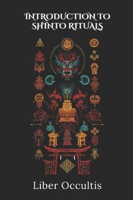 Introduction to Shinto Rituals: 33 Full Rituals - Liber Occultis - cover