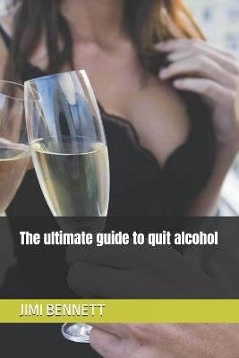 The ultimate guide to quit alcohol - Jimi Bennett - cover