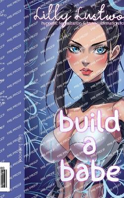 Build A Babe: Hypnotic Feminization and Transgender Transformation Romance - Lilly Lustwood - cover
