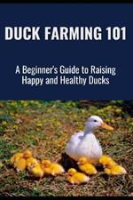 Duck Farming 101: A Beginner's Guide to Raising Happy and Healthy Ducks