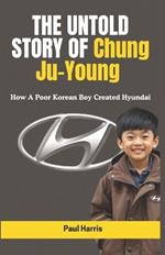 THE UNTOLD STORY OF Chung Ju-Young: How A Poor Korean Boy Created Hyundai